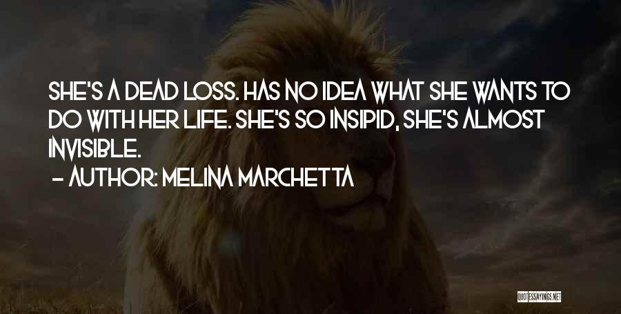 Melina Marchetta Quotes: She's A Dead Loss. Has No Idea What She Wants To Do With Her Life. She's So Insipid, She's Almost