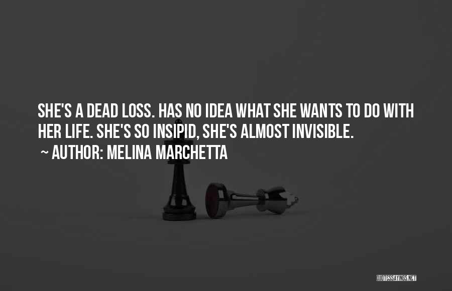 Melina Marchetta Quotes: She's A Dead Loss. Has No Idea What She Wants To Do With Her Life. She's So Insipid, She's Almost