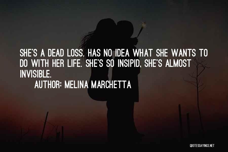 Melina Marchetta Quotes: She's A Dead Loss. Has No Idea What She Wants To Do With Her Life. She's So Insipid, She's Almost