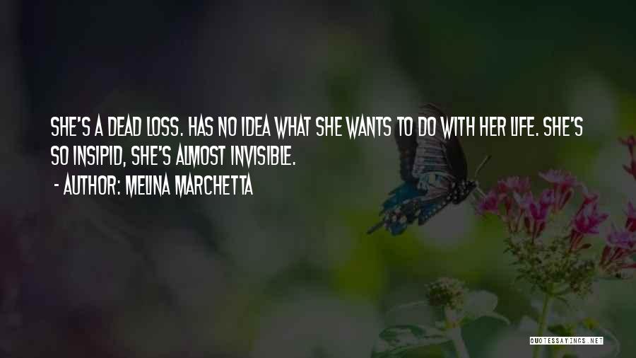 Melina Marchetta Quotes: She's A Dead Loss. Has No Idea What She Wants To Do With Her Life. She's So Insipid, She's Almost