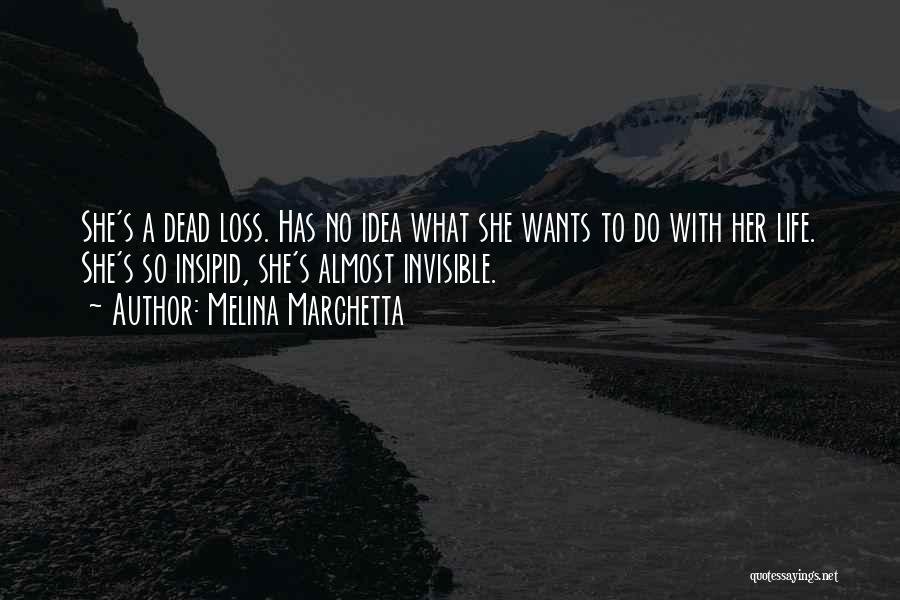 Melina Marchetta Quotes: She's A Dead Loss. Has No Idea What She Wants To Do With Her Life. She's So Insipid, She's Almost