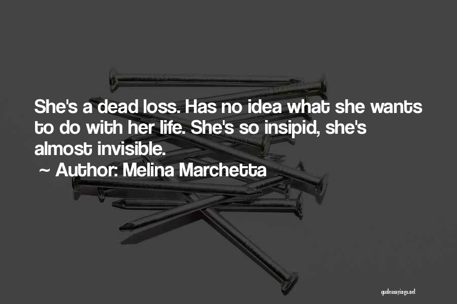 Melina Marchetta Quotes: She's A Dead Loss. Has No Idea What She Wants To Do With Her Life. She's So Insipid, She's Almost
