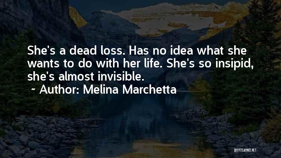 Melina Marchetta Quotes: She's A Dead Loss. Has No Idea What She Wants To Do With Her Life. She's So Insipid, She's Almost