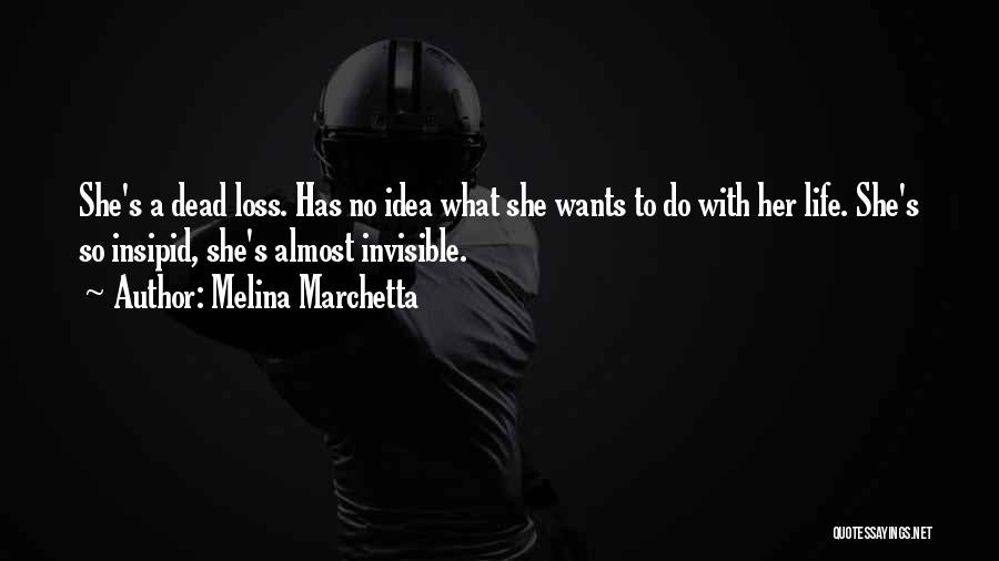 Melina Marchetta Quotes: She's A Dead Loss. Has No Idea What She Wants To Do With Her Life. She's So Insipid, She's Almost