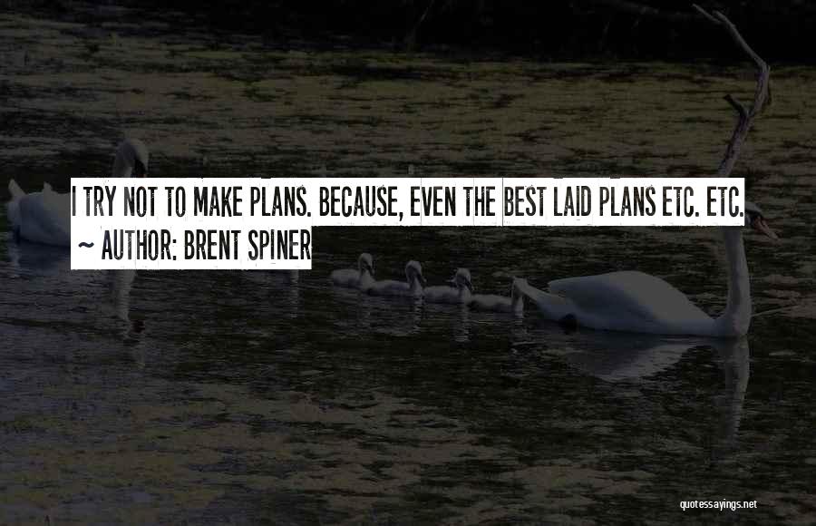 Brent Spiner Quotes: I Try Not To Make Plans. Because, Even The Best Laid Plans Etc. Etc.