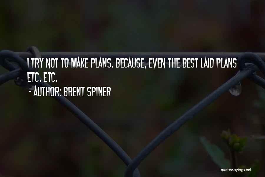 Brent Spiner Quotes: I Try Not To Make Plans. Because, Even The Best Laid Plans Etc. Etc.