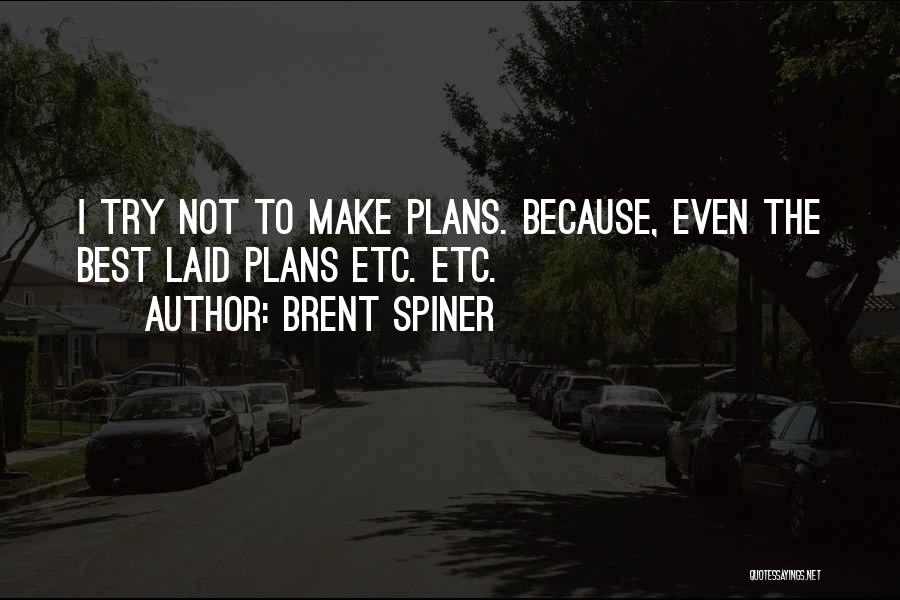 Brent Spiner Quotes: I Try Not To Make Plans. Because, Even The Best Laid Plans Etc. Etc.