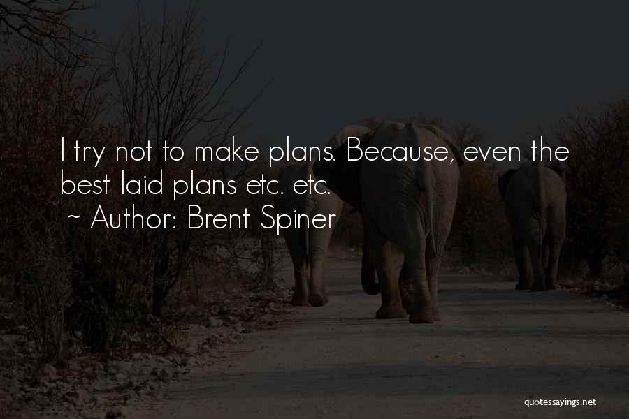 Brent Spiner Quotes: I Try Not To Make Plans. Because, Even The Best Laid Plans Etc. Etc.