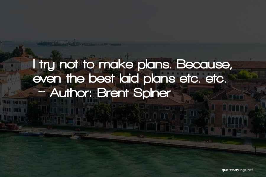 Brent Spiner Quotes: I Try Not To Make Plans. Because, Even The Best Laid Plans Etc. Etc.