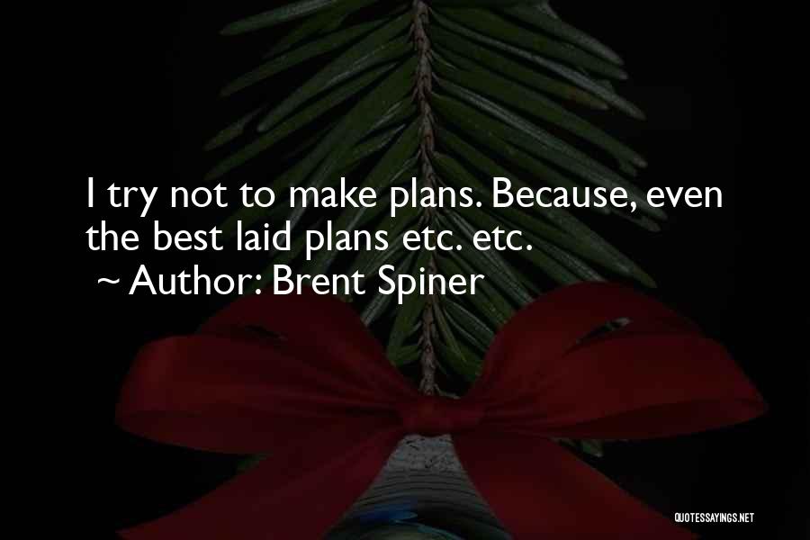 Brent Spiner Quotes: I Try Not To Make Plans. Because, Even The Best Laid Plans Etc. Etc.