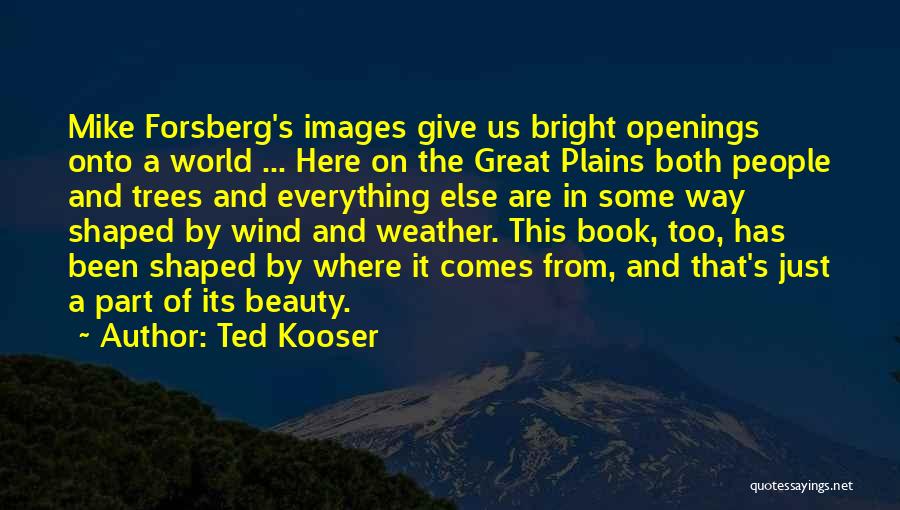 Ted Kooser Quotes: Mike Forsberg's Images Give Us Bright Openings Onto A World ... Here On The Great Plains Both People And Trees