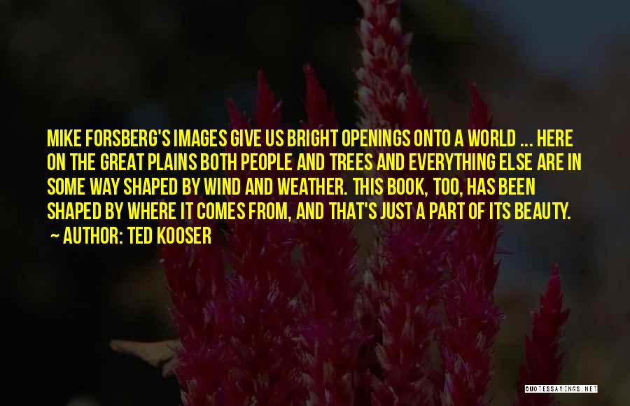 Ted Kooser Quotes: Mike Forsberg's Images Give Us Bright Openings Onto A World ... Here On The Great Plains Both People And Trees