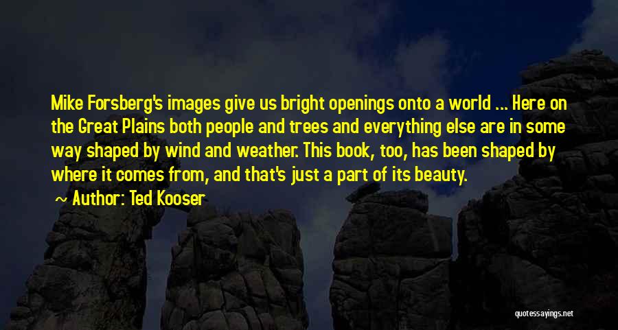 Ted Kooser Quotes: Mike Forsberg's Images Give Us Bright Openings Onto A World ... Here On The Great Plains Both People And Trees