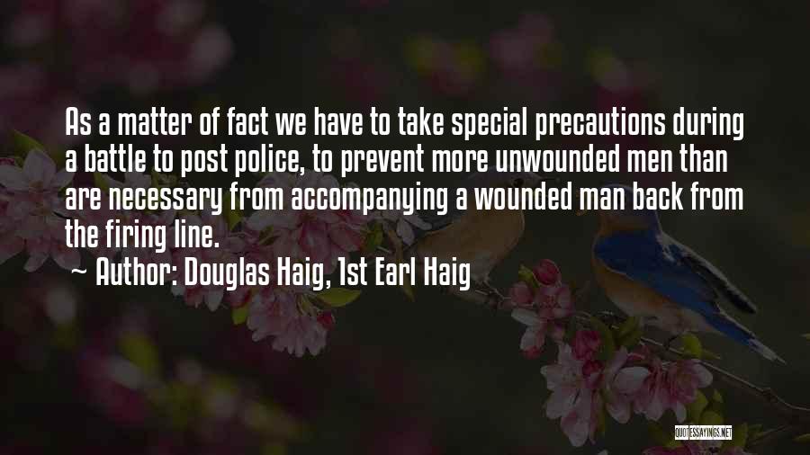 Douglas Haig, 1st Earl Haig Quotes: As A Matter Of Fact We Have To Take Special Precautions During A Battle To Post Police, To Prevent More