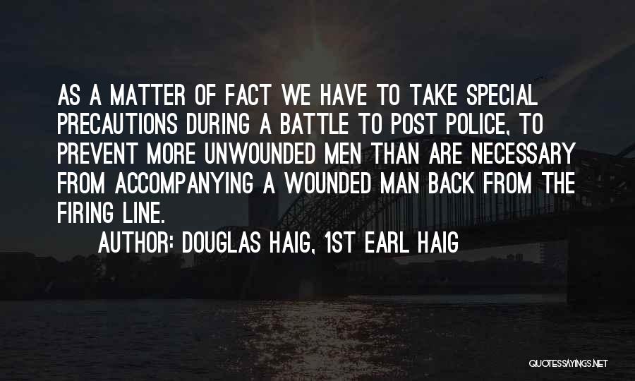 Douglas Haig, 1st Earl Haig Quotes: As A Matter Of Fact We Have To Take Special Precautions During A Battle To Post Police, To Prevent More