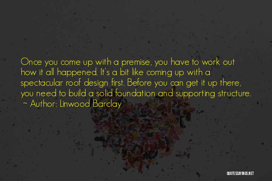 Linwood Barclay Quotes: Once You Come Up With A Premise, You Have To Work Out How It All Happened. It's A Bit Like