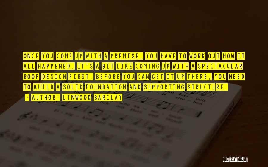 Linwood Barclay Quotes: Once You Come Up With A Premise, You Have To Work Out How It All Happened. It's A Bit Like
