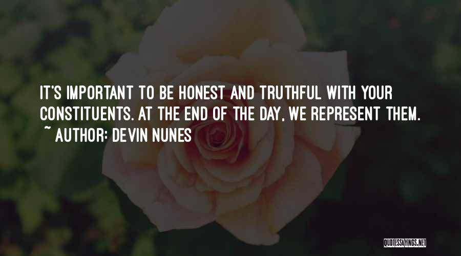 Devin Nunes Quotes: It's Important To Be Honest And Truthful With Your Constituents. At The End Of The Day, We Represent Them.