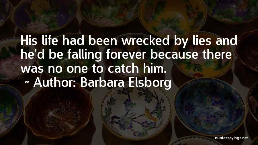 Barbara Elsborg Quotes: His Life Had Been Wrecked By Lies And He'd Be Falling Forever Because There Was No One To Catch Him.