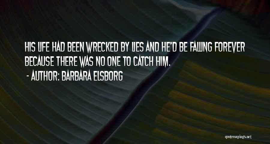 Barbara Elsborg Quotes: His Life Had Been Wrecked By Lies And He'd Be Falling Forever Because There Was No One To Catch Him.