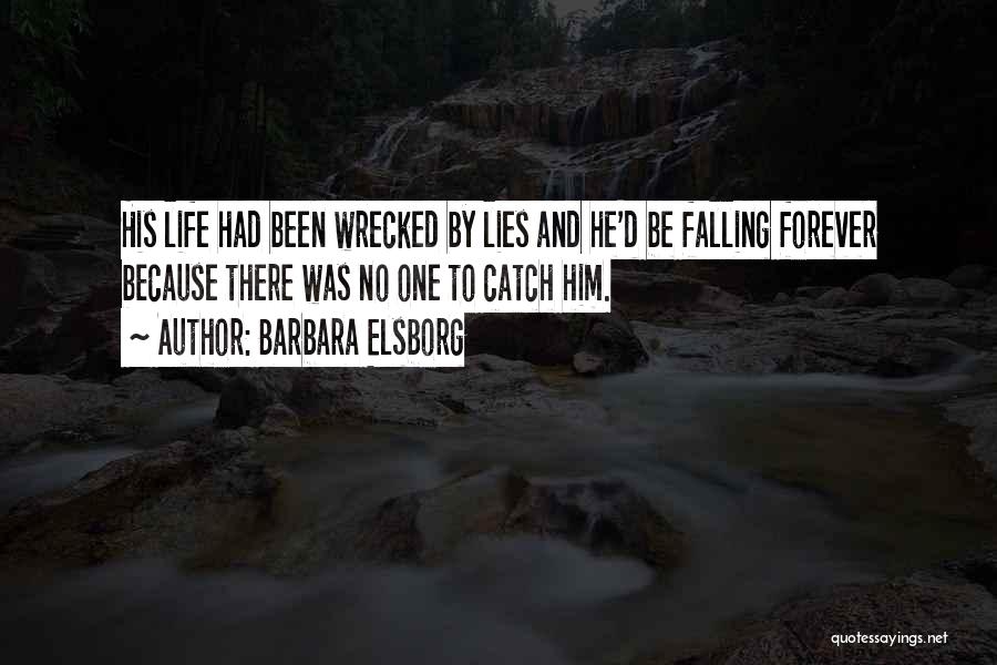 Barbara Elsborg Quotes: His Life Had Been Wrecked By Lies And He'd Be Falling Forever Because There Was No One To Catch Him.