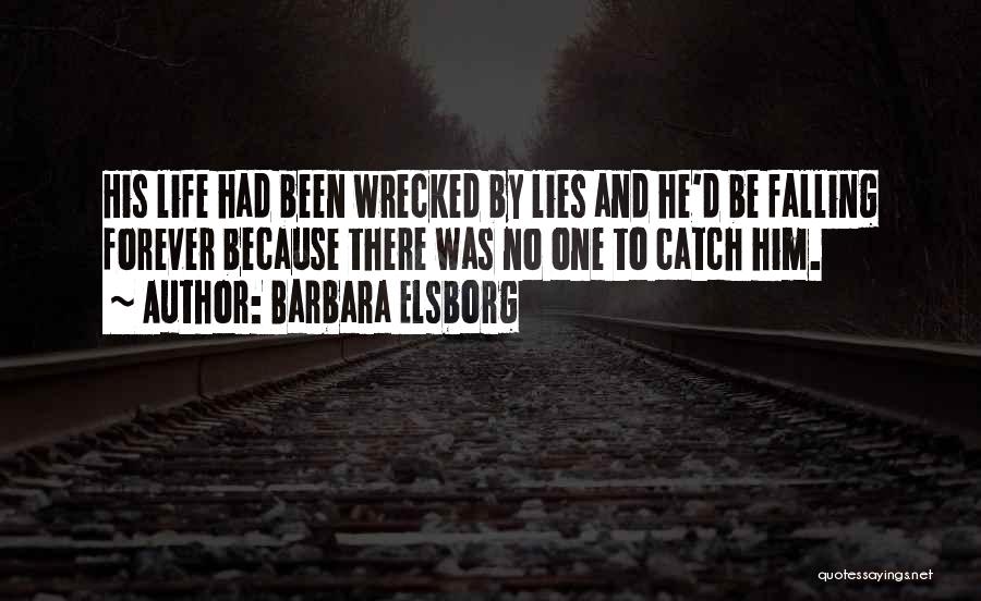 Barbara Elsborg Quotes: His Life Had Been Wrecked By Lies And He'd Be Falling Forever Because There Was No One To Catch Him.