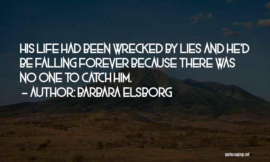 Barbara Elsborg Quotes: His Life Had Been Wrecked By Lies And He'd Be Falling Forever Because There Was No One To Catch Him.