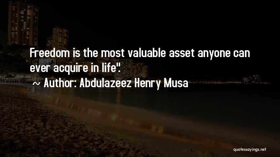 Abdulazeez Henry Musa Quotes: Freedom Is The Most Valuable Asset Anyone Can Ever Acquire In Life.