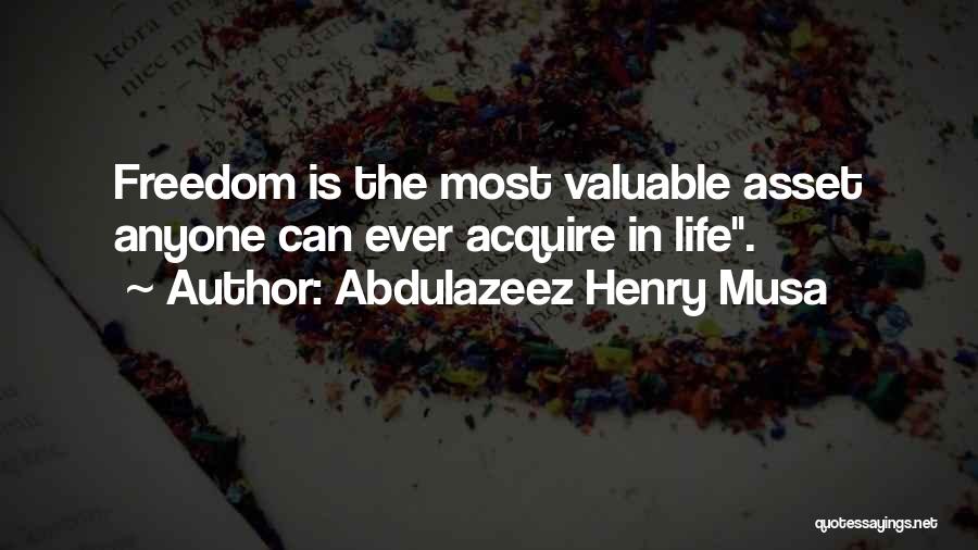 Abdulazeez Henry Musa Quotes: Freedom Is The Most Valuable Asset Anyone Can Ever Acquire In Life.