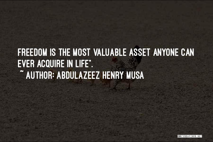 Abdulazeez Henry Musa Quotes: Freedom Is The Most Valuable Asset Anyone Can Ever Acquire In Life.