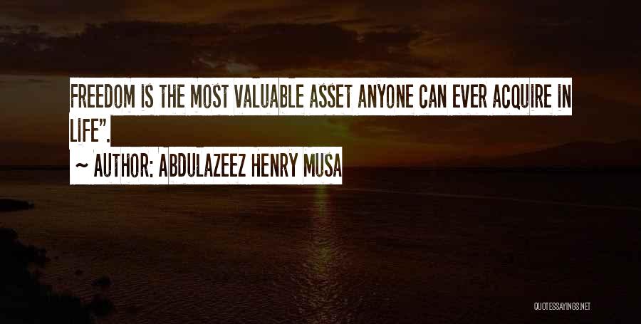 Abdulazeez Henry Musa Quotes: Freedom Is The Most Valuable Asset Anyone Can Ever Acquire In Life.