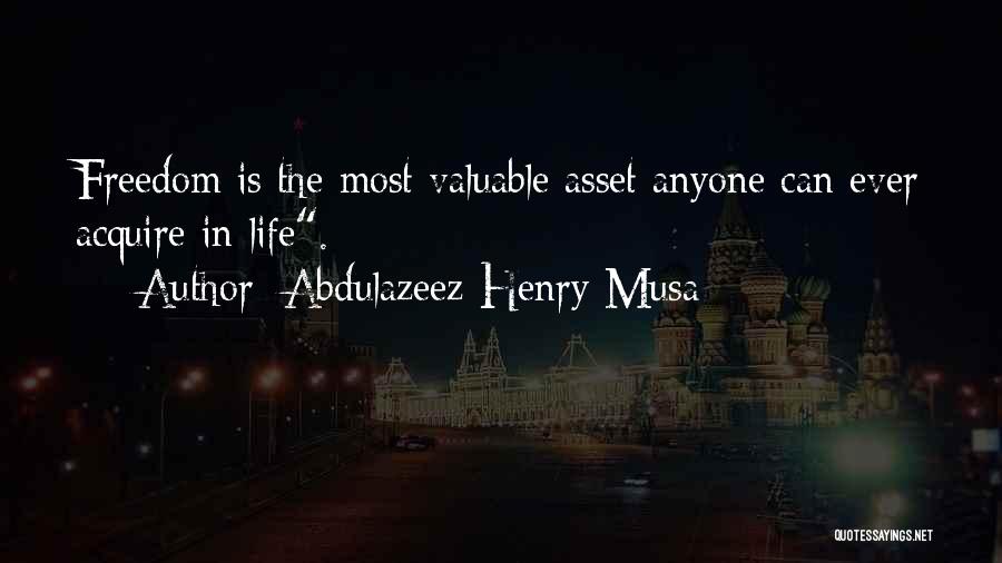 Abdulazeez Henry Musa Quotes: Freedom Is The Most Valuable Asset Anyone Can Ever Acquire In Life.