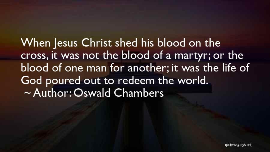 Oswald Chambers Quotes: When Jesus Christ Shed His Blood On The Cross, It Was Not The Blood Of A Martyr; Or The Blood