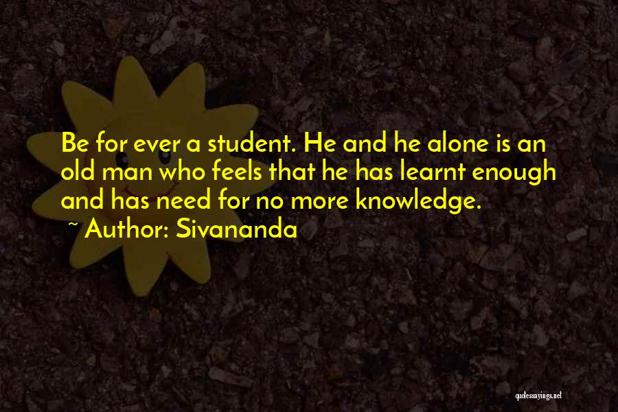 Sivananda Quotes: Be For Ever A Student. He And He Alone Is An Old Man Who Feels That He Has Learnt Enough