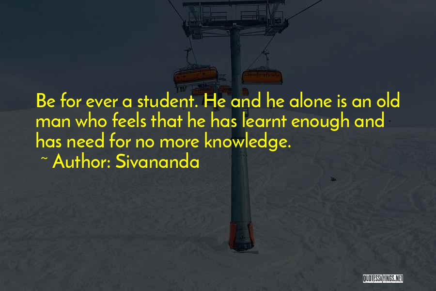 Sivananda Quotes: Be For Ever A Student. He And He Alone Is An Old Man Who Feels That He Has Learnt Enough