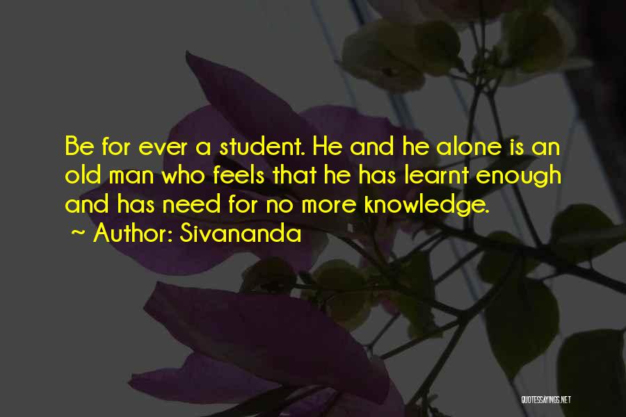 Sivananda Quotes: Be For Ever A Student. He And He Alone Is An Old Man Who Feels That He Has Learnt Enough