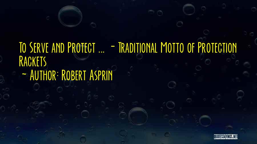 Robert Asprin Quotes: To Serve And Protect ... - Traditional Motto Of Protection Rackets