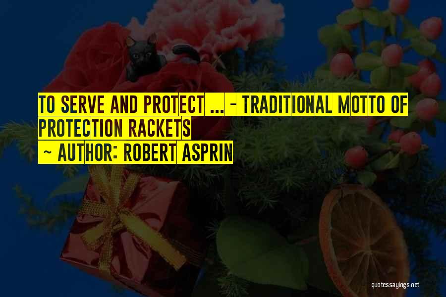 Robert Asprin Quotes: To Serve And Protect ... - Traditional Motto Of Protection Rackets