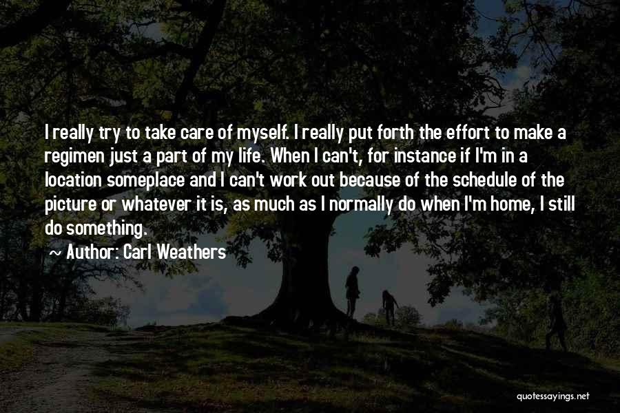 Carl Weathers Quotes: I Really Try To Take Care Of Myself. I Really Put Forth The Effort To Make A Regimen Just A