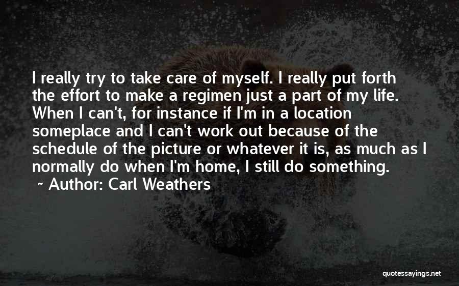 Carl Weathers Quotes: I Really Try To Take Care Of Myself. I Really Put Forth The Effort To Make A Regimen Just A