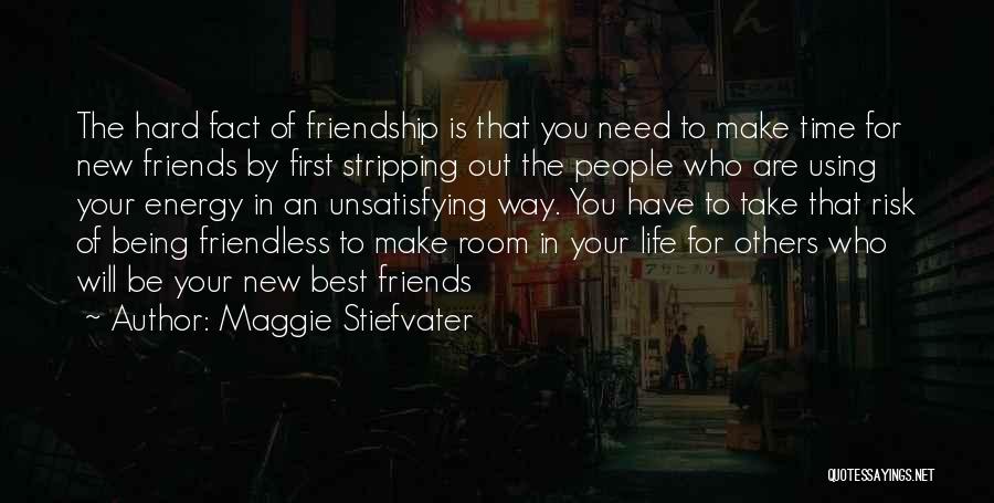 Maggie Stiefvater Quotes: The Hard Fact Of Friendship Is That You Need To Make Time For New Friends By First Stripping Out The