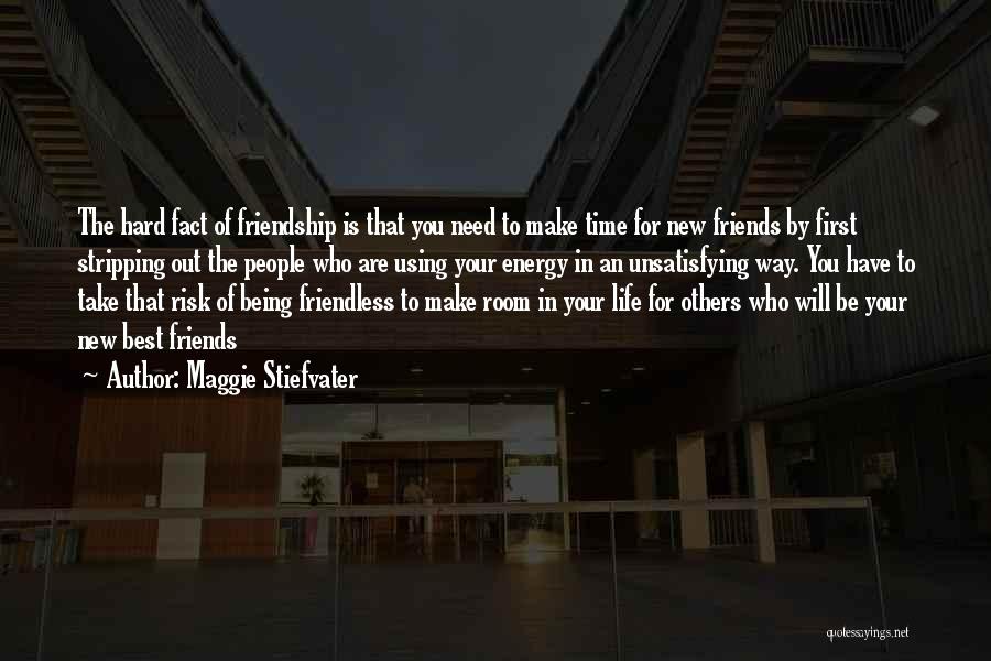 Maggie Stiefvater Quotes: The Hard Fact Of Friendship Is That You Need To Make Time For New Friends By First Stripping Out The