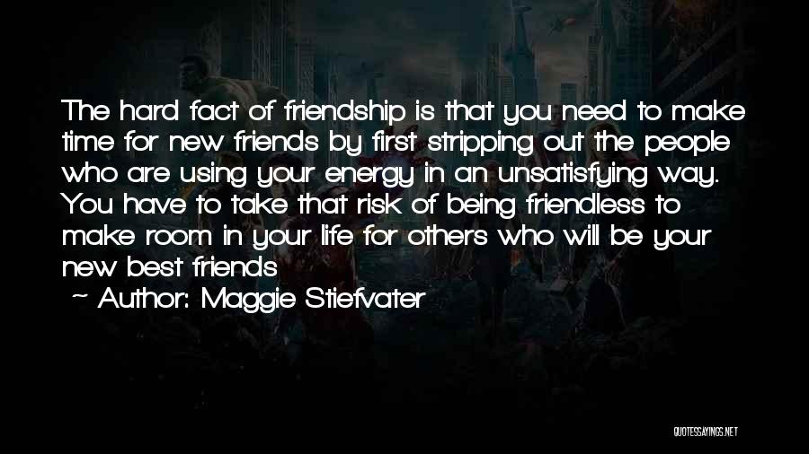 Maggie Stiefvater Quotes: The Hard Fact Of Friendship Is That You Need To Make Time For New Friends By First Stripping Out The