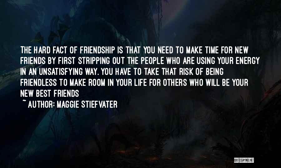 Maggie Stiefvater Quotes: The Hard Fact Of Friendship Is That You Need To Make Time For New Friends By First Stripping Out The