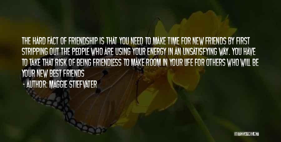 Maggie Stiefvater Quotes: The Hard Fact Of Friendship Is That You Need To Make Time For New Friends By First Stripping Out The