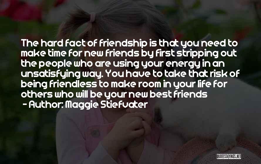 Maggie Stiefvater Quotes: The Hard Fact Of Friendship Is That You Need To Make Time For New Friends By First Stripping Out The