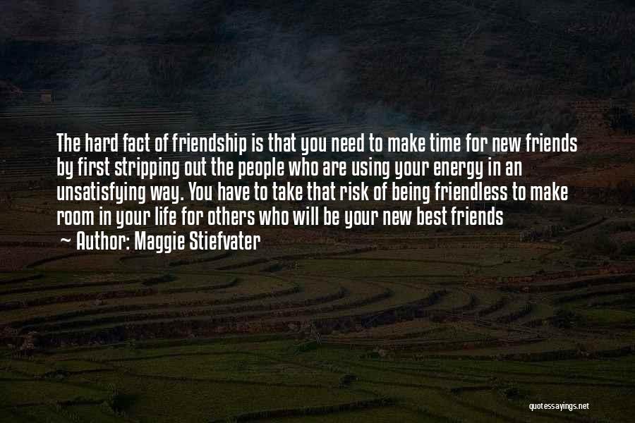 Maggie Stiefvater Quotes: The Hard Fact Of Friendship Is That You Need To Make Time For New Friends By First Stripping Out The