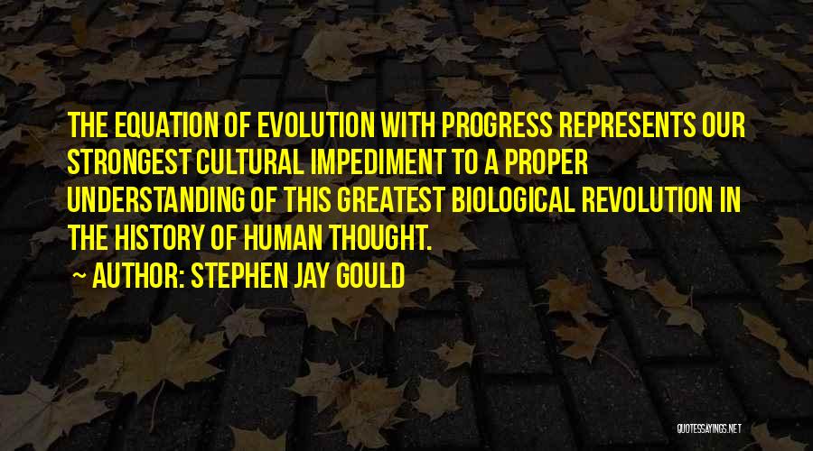 Stephen Jay Gould Quotes: The Equation Of Evolution With Progress Represents Our Strongest Cultural Impediment To A Proper Understanding Of This Greatest Biological Revolution