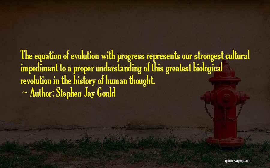 Stephen Jay Gould Quotes: The Equation Of Evolution With Progress Represents Our Strongest Cultural Impediment To A Proper Understanding Of This Greatest Biological Revolution