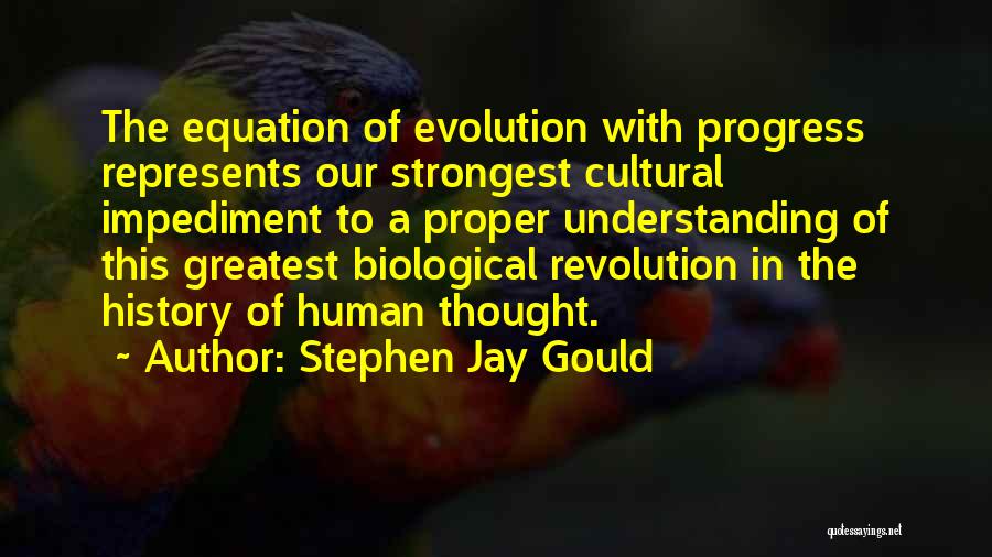 Stephen Jay Gould Quotes: The Equation Of Evolution With Progress Represents Our Strongest Cultural Impediment To A Proper Understanding Of This Greatest Biological Revolution